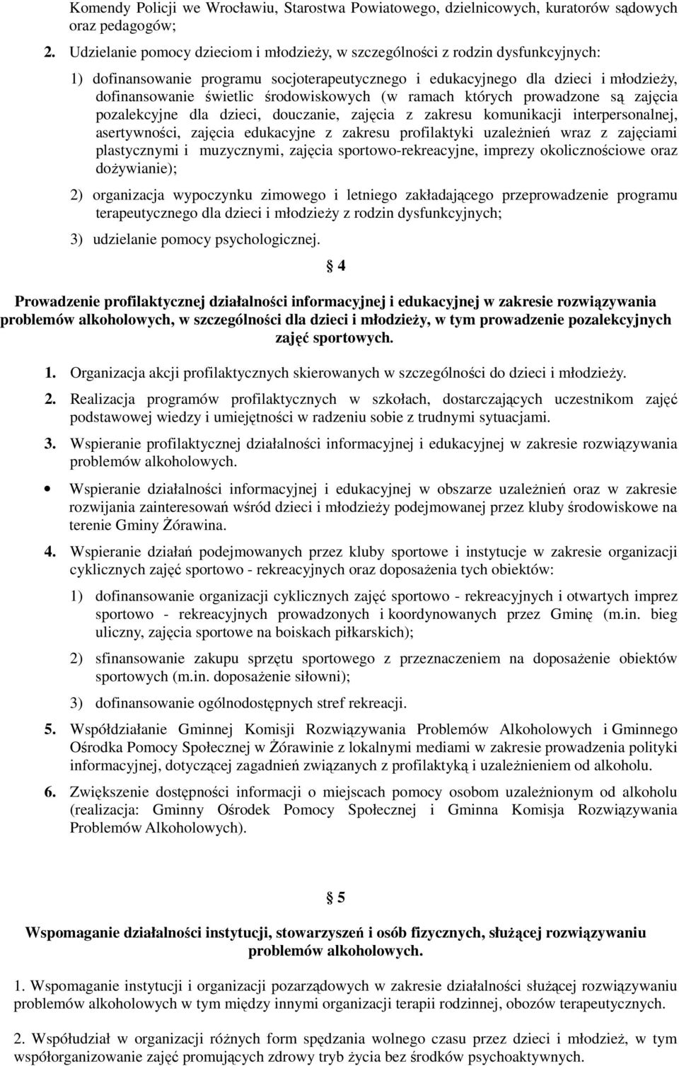 środowiskowych (w ramach których prowadzone są zajęcia pozalekcyjne dla dzieci, douczanie, zajęcia z zakresu komunikacji interpersonalnej, asertywności, zajęcia edukacyjne z zakresu profilaktyki