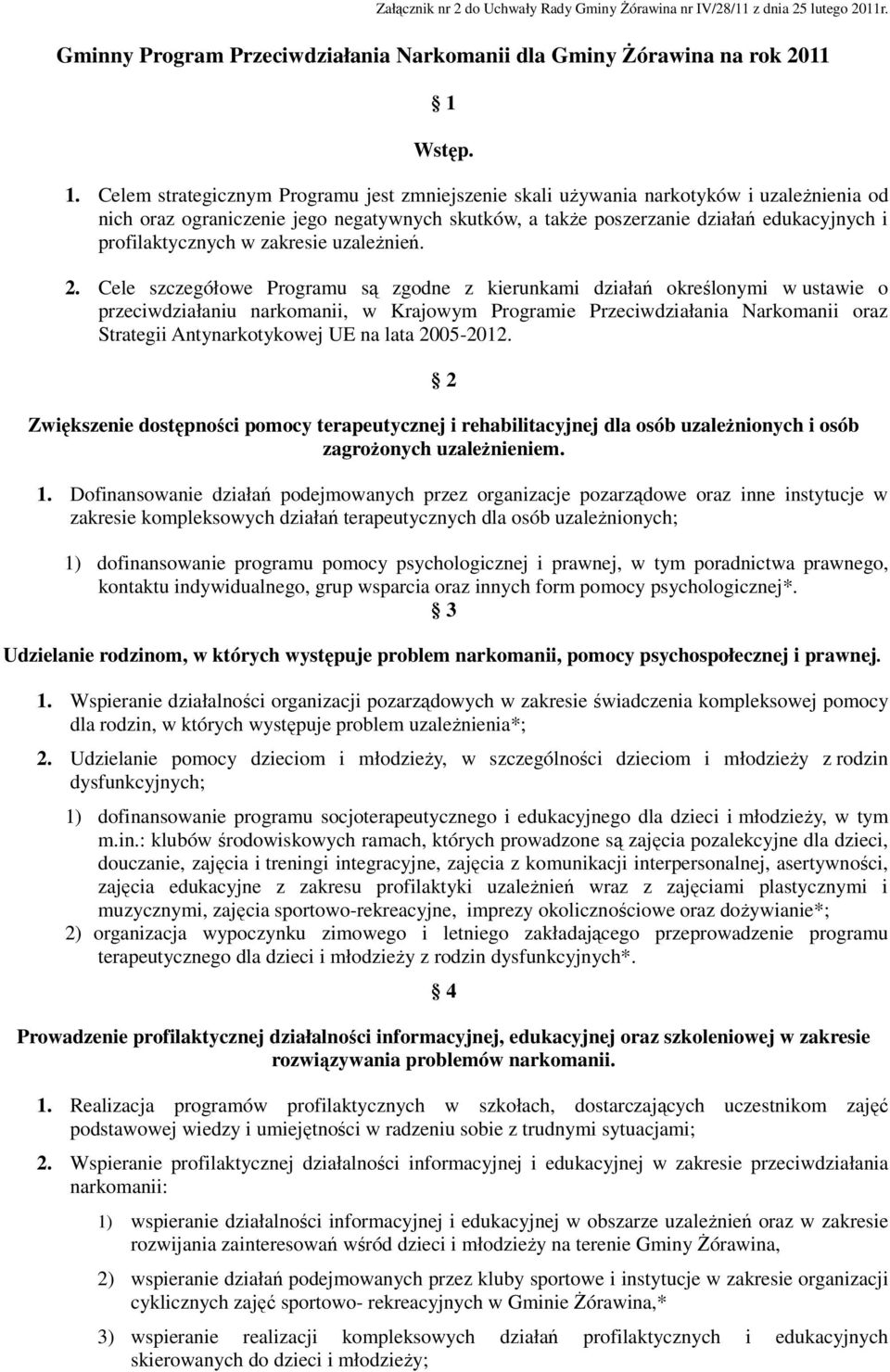 Celem strategicznym Programu jest zmniejszenie skali uŝywania narkotyków i uzaleŝnienia od nich oraz ograniczenie jego negatywnych skutków, a takŝe poszerzanie działań edukacyjnych i profilaktycznych