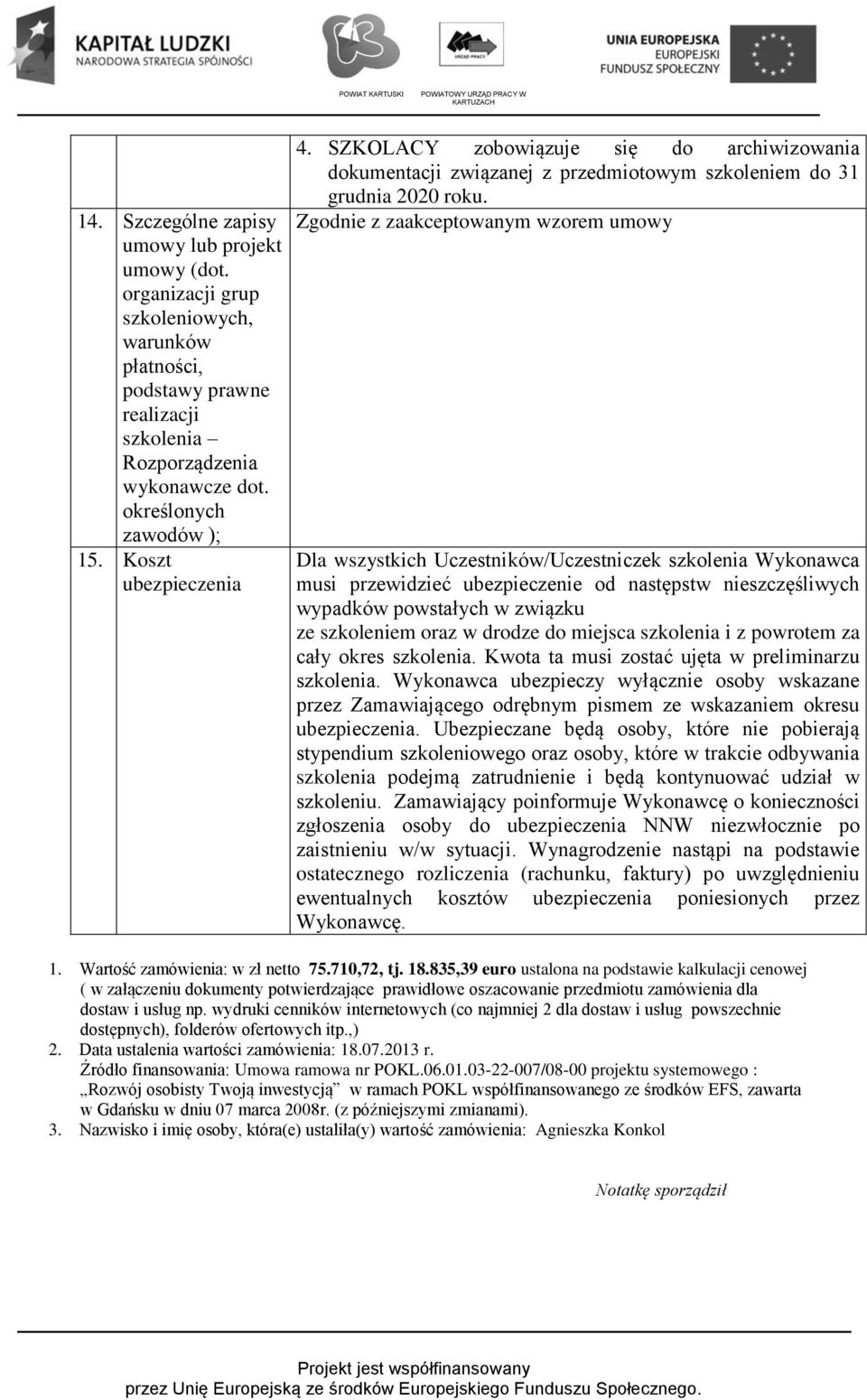 Zgodnie z zaakceptowanym wzorem umowy Dla wszystkich Uczestników/Uczestniczek szkolenia Wykonawca musi przewidzieć ubezpieczenie od następstw nieszczęśliwych wypadków powstałych w związku ze