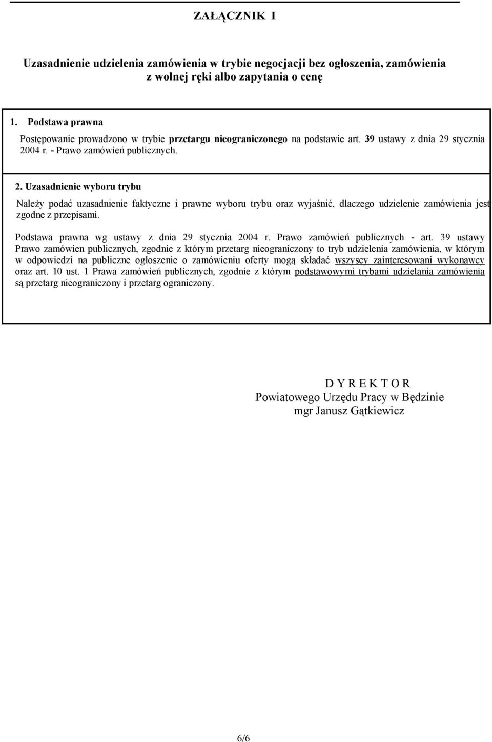 stycznia 2004 r. - Prawo zamówień publicznych. 2. Uzasadnienie wyboru trybu Należy podać uzasadnienie faktyczne i prawne wyboru trybu oraz wyjaśnić, dlaczego udzielenie zamówienia jest zgodne z przepisami.