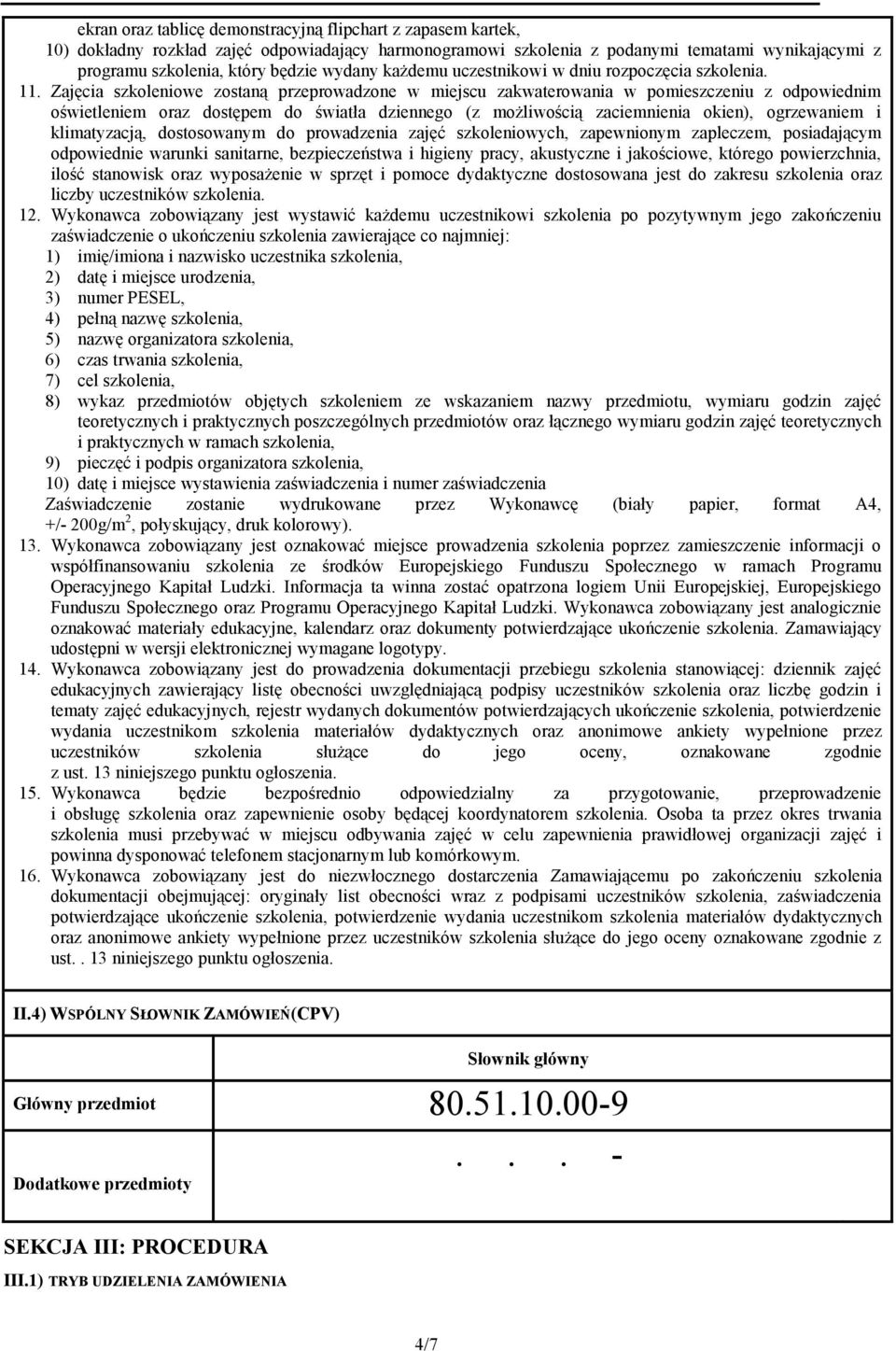 Zajęcia szkoleniowe zostaną przeprowadzone w miejscu zakwaterowania w pomieszczeniu z odpowiednim oświetleniem oraz dostępem do światła dziennego (z możliwością zaciemnienia okien), ogrzewaniem i