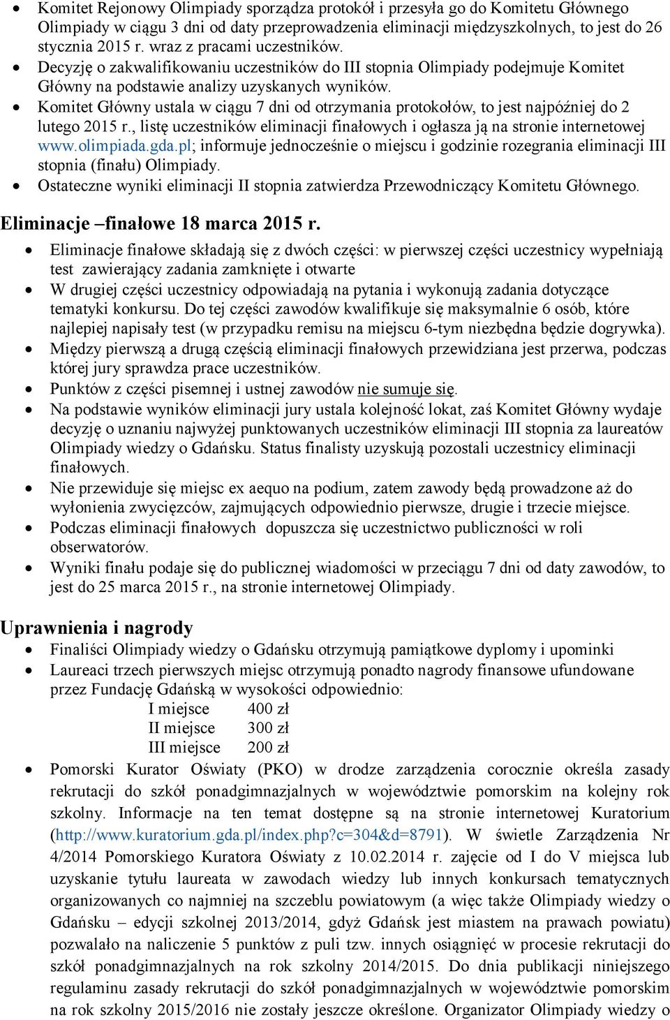 Komitet Główny ustala w ciągu 7 dni od otrzymania protokołów, to jest najpóźniej do 2 lutego 2015 r., listę uczestników eliminacji finałowych i ogłasza ją na stronie internetowej www.olimpiada.gda.