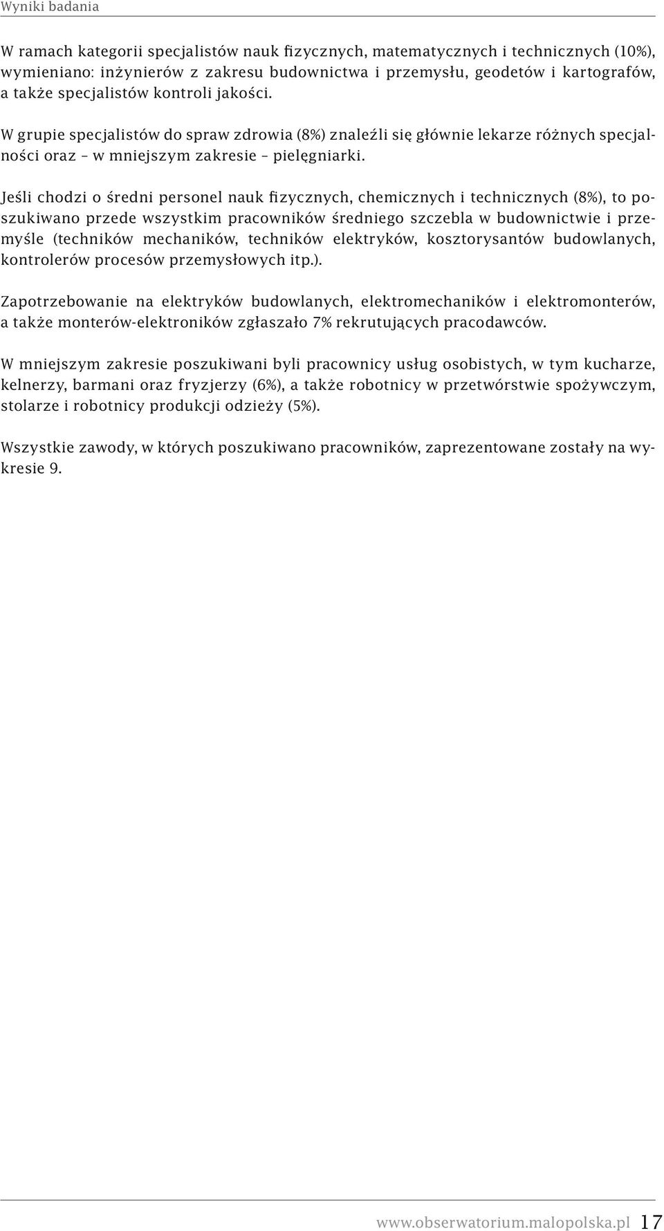 Jeśli chodzi o średni personel nauk fizycznych, chemicznych i technicznych (8%), to poszukiwano przede wszystkim pracowników średniego szczebla w budownictwie i przemyśle (techników mechaników,