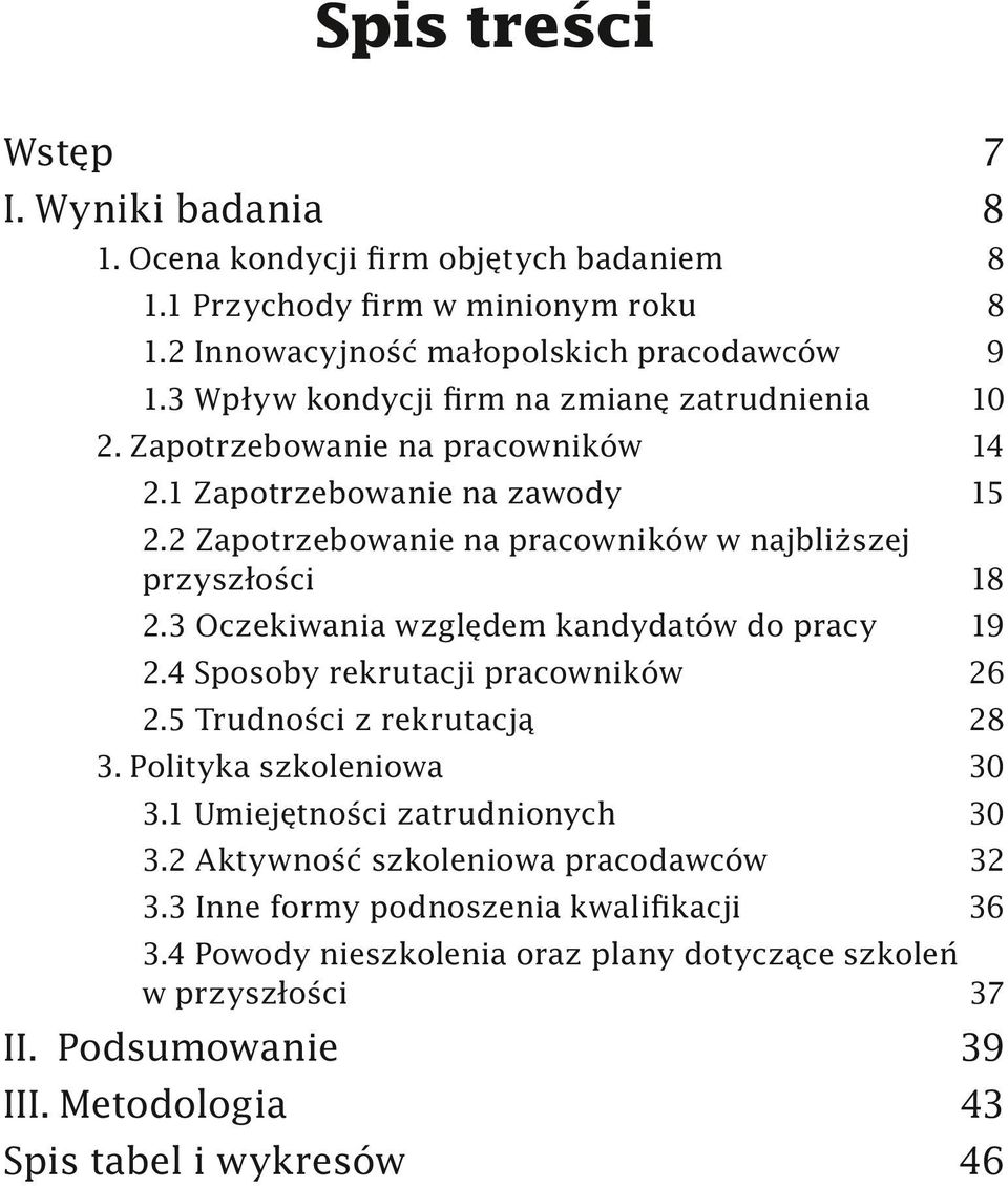 3 Oczekiwania względem kandydatów do pracy 19 2.4 Sposoby rekrutacji pracowników 26 2.5 Trudności z rekrutacją 28 3. Polityka szkoleniowa 30 3.1 Umiejętności zatrudnionych 30 3.