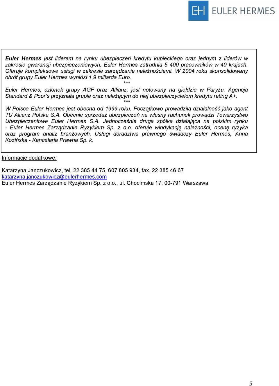 *** Euler Hermes, członek grupy AGF oraz Allianz, jest notowany na giełdzie w Paryżu. Agencja Standard & Poor s przyznała grupie oraz należącym do niej ubezpieczycielom kredytu rating A+.