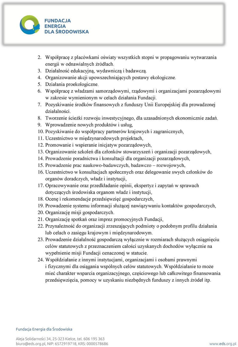 Współpracę z władzami samorządowymi, rządowymi i organizacjami pozarządowymi w zakresie wymienionym w celach działania Fundacji. 7.