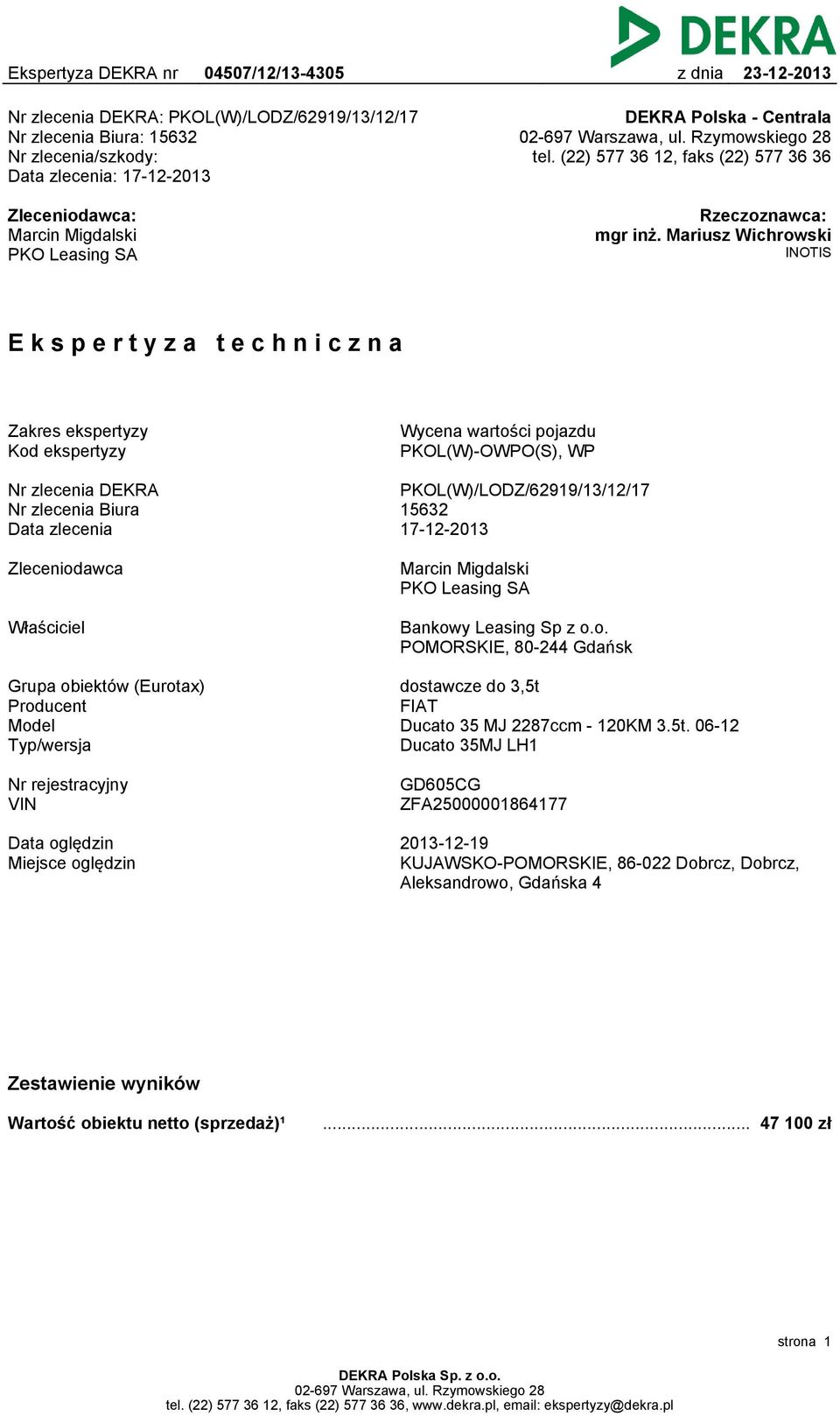 Mariusz Wichrowski INOTIS Ekspertyza techniczna Zakres ekspertyzy Kod ekspertyzy Wycena wartości pojazdu PKOL(W)-OWPO(S), WP Nr zlecenia DEKRA Nr zlecenia Biura Data zlecenia