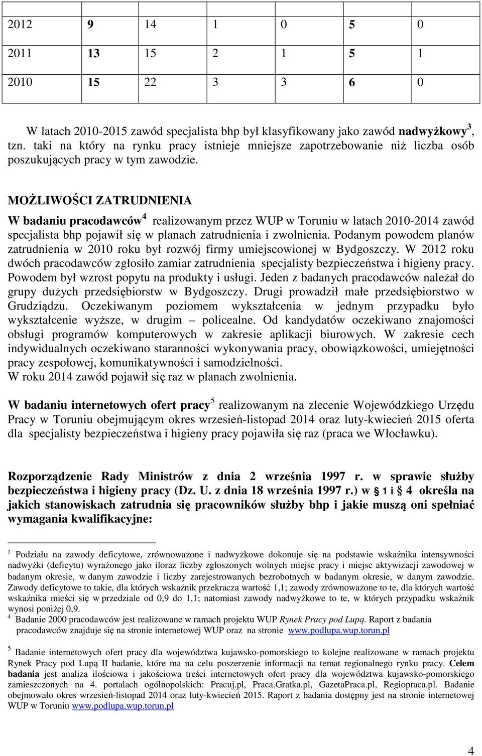 MOŻLIWOŚCI ZATRUDNIENIA W badaniu pracodawców 4 realizowanym przez WUP w Toruniu w latach 2010-2014 zawód specjalista bhp pojawił się w planach zatrudnienia i zwolnienia.
