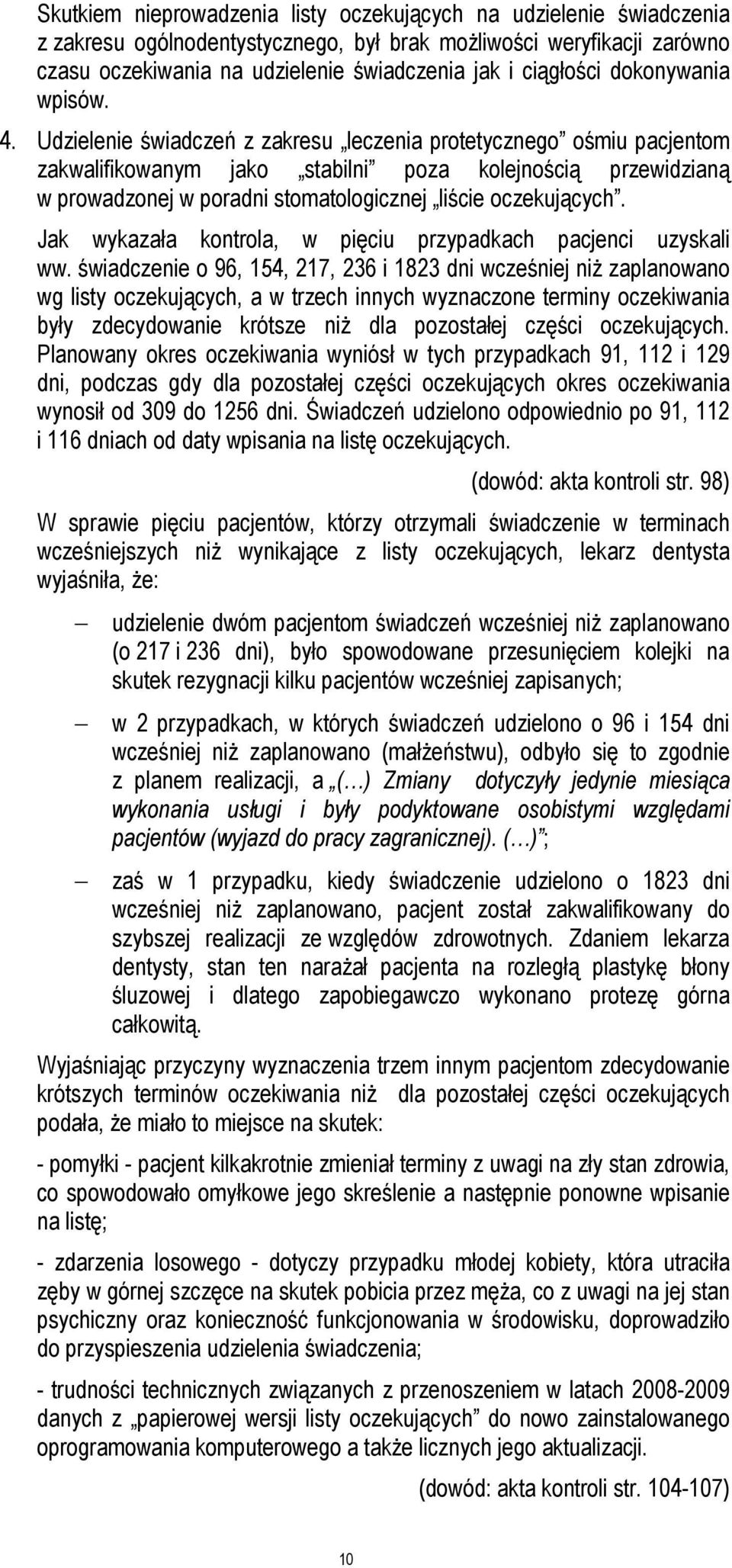 Udzielenie świadczeń z zakresu leczenia protetycznego ośmiu pacjentom zakwalifikowanym jako stabilni poza kolejnością przewidzianą w prowadzonej w poradni stomatologicznej liście oczekujących.