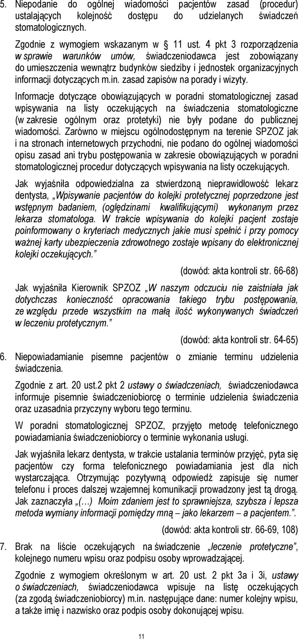Informacje dotyczące obowiązujących w poradni stomatologicznej zasad wpisywania na listy oczekujących na świadczenia stomatologiczne (w zakresie ogólnym oraz protetyki) nie były podane do publicznej
