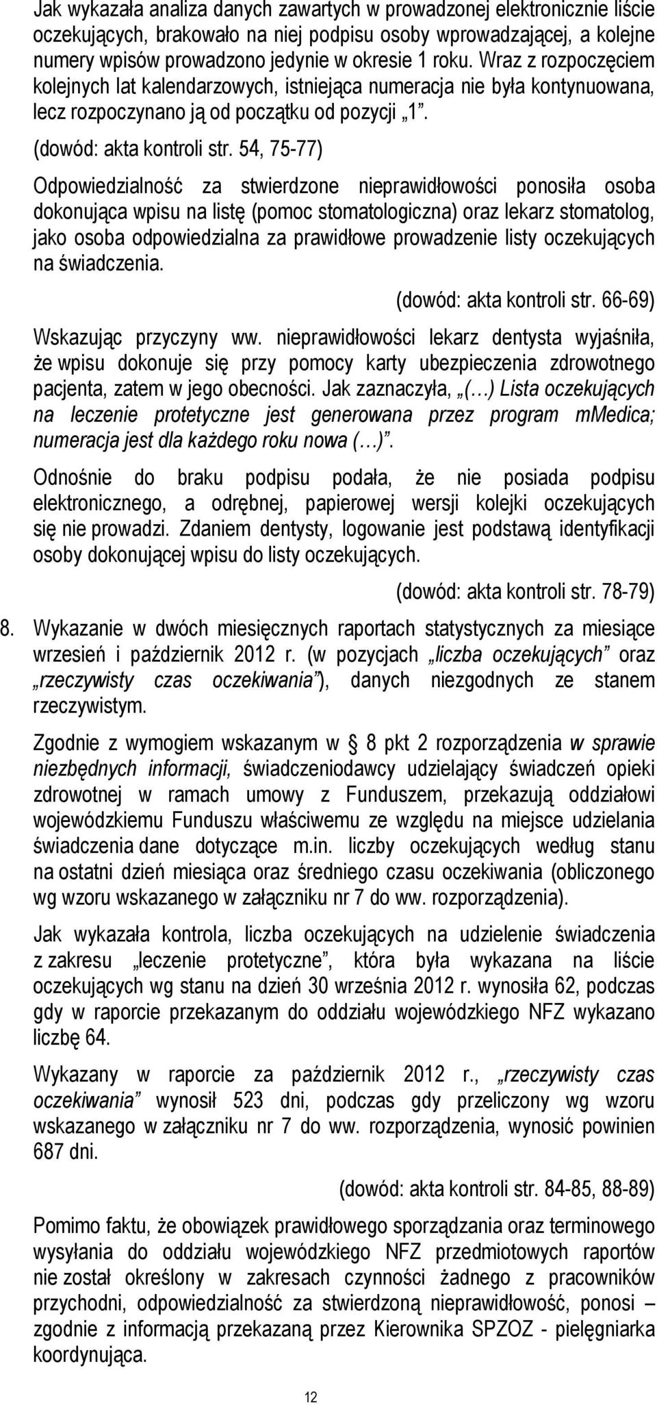 54, 75-77) Odpowiedzialność za stwierdzone nieprawidłowości ponosiła osoba dokonująca wpisu na listę (pomoc stomatologiczna) oraz lekarz stomatolog, jako osoba odpowiedzialna za prawidłowe