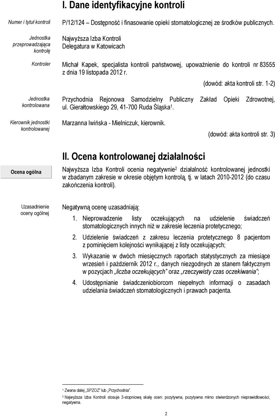 1-2) Jednostka kontrolowana Przychodnia Rejonowa Samodzielny Publiczny Zakład Opieki Zdrowotnej, ul. Gierałtowskiego 29, 41-700 Ruda Śląska 1.