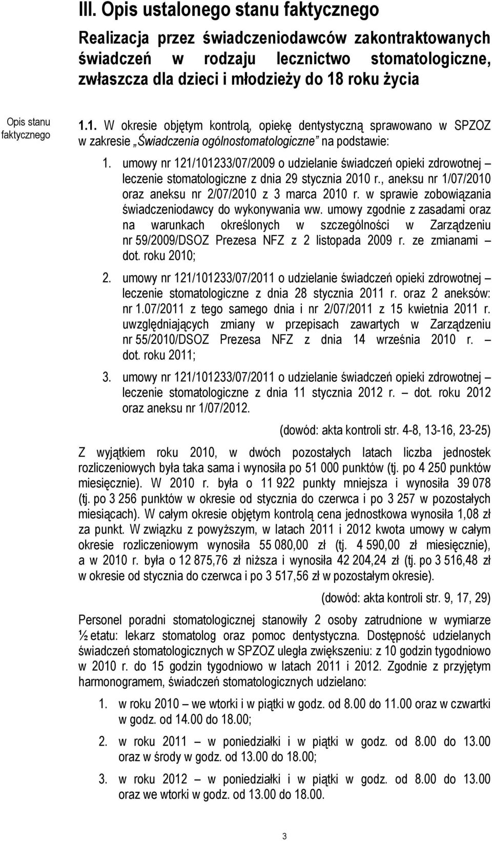 umowy nr 121/101233/07/2009 o udzielanie świadczeń opieki zdrowotnej leczenie stomatologiczne z dnia 29 stycznia 2010 r., aneksu nr 1/07/2010 oraz aneksu nr 2/07/2010 z 3 marca 2010 r.