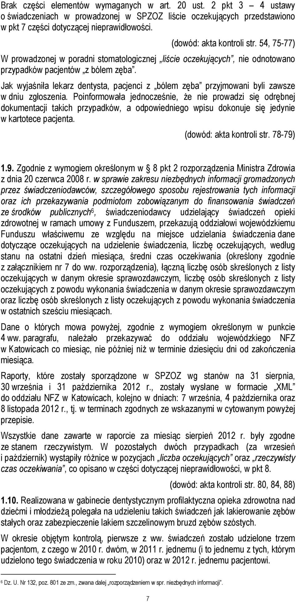 Jak wyjaśniła lekarz dentysta, pacjenci z bólem zęba przyjmowani byli zawsze w dniu zgłoszenia.