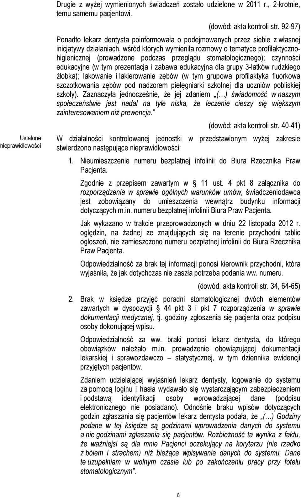 przeglądu stomatologicznego); czynności edukacyjne (w tym prezentacja i zabawa edukacyjna dla grupy 3-latków rudzkiego Ŝłobka); lakowanie i lakierowanie zębów (w tym grupowa profilaktyka fluorkowa