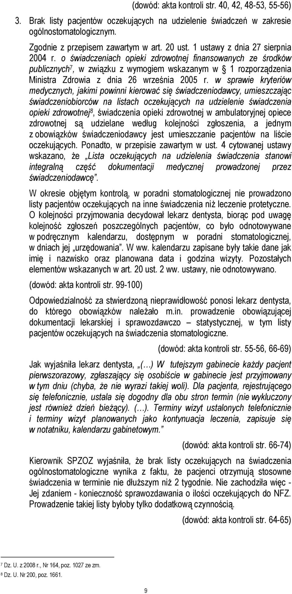 o świadczeniach opieki zdrowotnej finansowanych ze środków publicznych 7, w związku z wymogiem wskazanym w 1 rozporządzenia Ministra Zdrowia z dnia 26 września 2005 r.