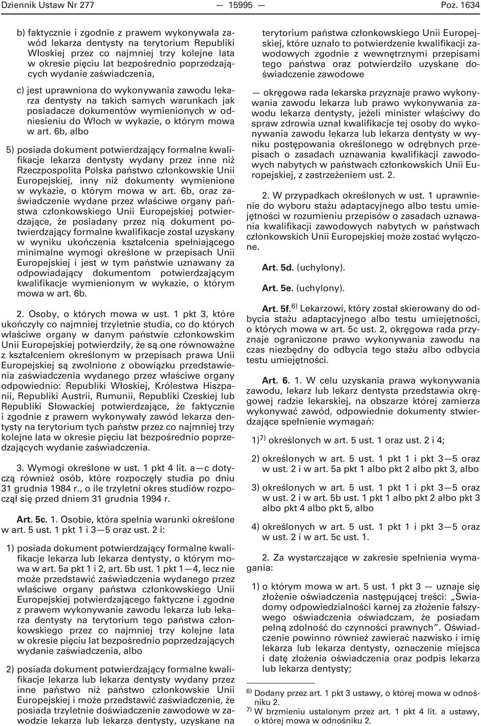 zaświadczenia, c) jest uprawniona do wykonywania zawodu lekarza dentysty na takich samych warunkach jak posiadacze dokumentów wymienionych w odniesieniu do Włoch w wykazie, o którym mowa w art.