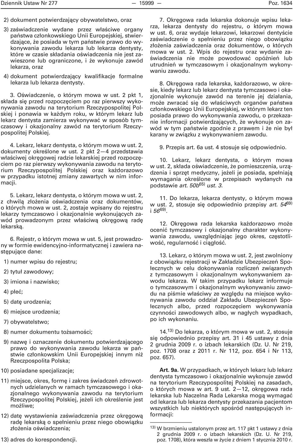 wykonywania zawodu lekarza lub lekarza dentysty, które w czasie składania oświadczenia nie jest zawieszone lub ograniczone, i że wykonuje zawód lekarza, oraz 4) dokument potwierdzający kwalifikacje