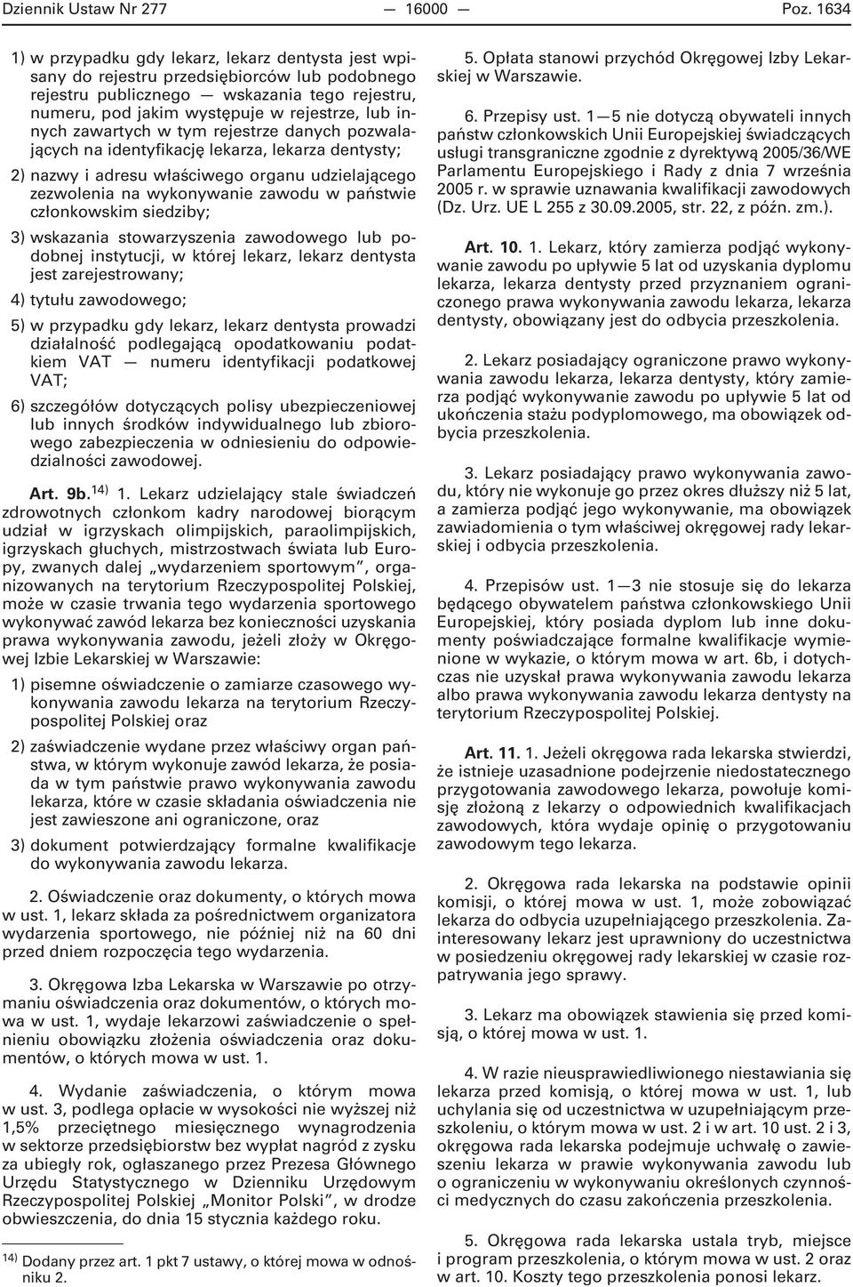 innych zawartych w tym rejestrze danych pozwalających na identyfikację lekarza, lekarza dentysty; 2) nazwy i adresu właściwego organu udzielającego zezwolenia na wykonywanie zawodu w państwie