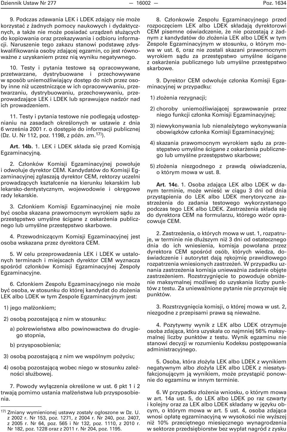 Naruszenie tego zakazu stanowi podstawę zdyskwalifikowania osoby zdającej egzamin, co jest równoważne z uzyskaniem przez nią wyniku negatywnego. 10.