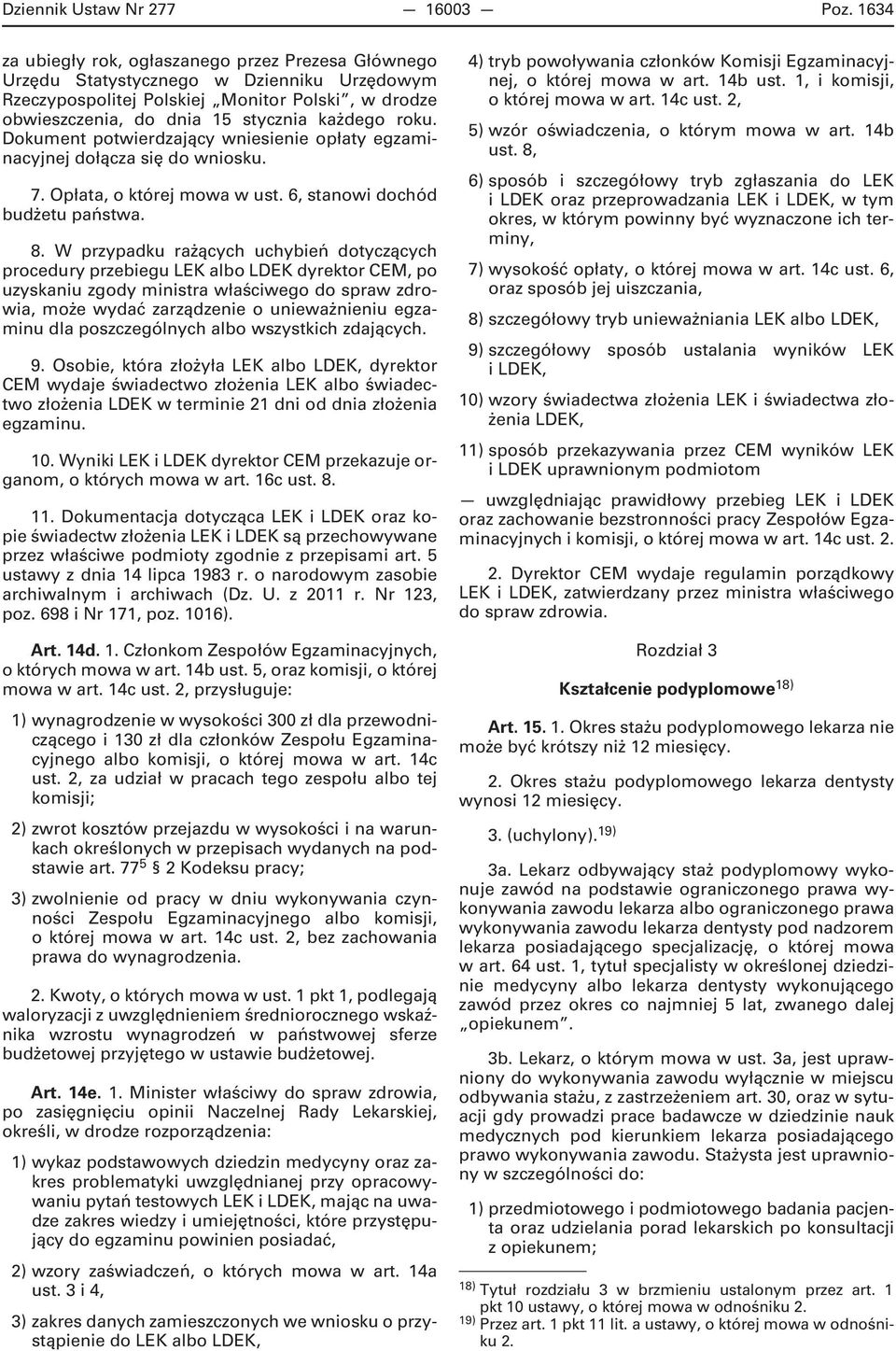 Dokument potwierdzający wniesienie opłaty egzaminacyjnej dołącza się do wniosku. 7. Opłata, o której mowa w ust. 6, stanowi dochód budżetu państwa. 8.