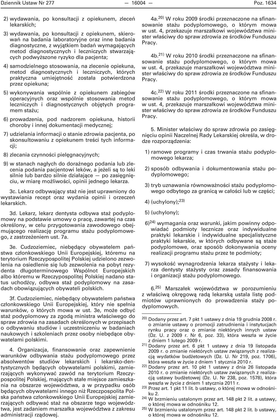 wymagających metod diagnostycznych i leczniczych stwarzających podwyższone ryzyko dla pacjenta; 4) samodzielnego stosowania, na zlecenie opiekuna, metod diagnostycznych i leczniczych, których