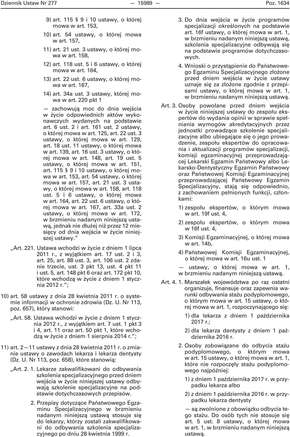 220 pkt 1 zachowują moc do dnia wejścia w życie odpowiednich aktów wykonawczych wydanych na podstawie art. 6 ust. 2 i art. 161 ust. 2 ustawy, o której mowa w art. 125, art. 22 ust.