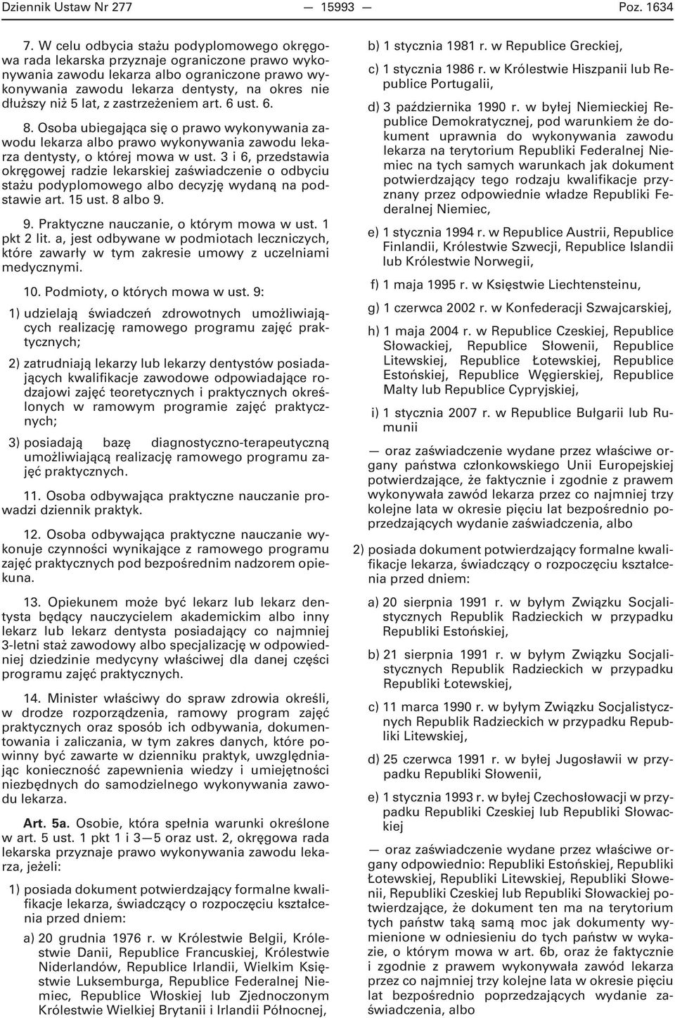 lat, z zastrzeżeniem art. 6 ust. 6. 8. Osoba ubiegająca się o prawo wykonywania zawodu lekarza albo prawo wykonywania zawodu lekarza dentysty, o której mowa w ust.