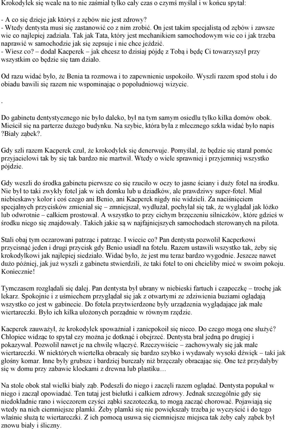 - Wiesz co? dodał Kacperek jak chcesz to dzisiaj pójdę z Tobą i będę Ci towarzyszył przy wszystkim co będzie się tam działo. Od razu widać było, że Benia ta rozmowa i to zapewnienie uspokoiło.