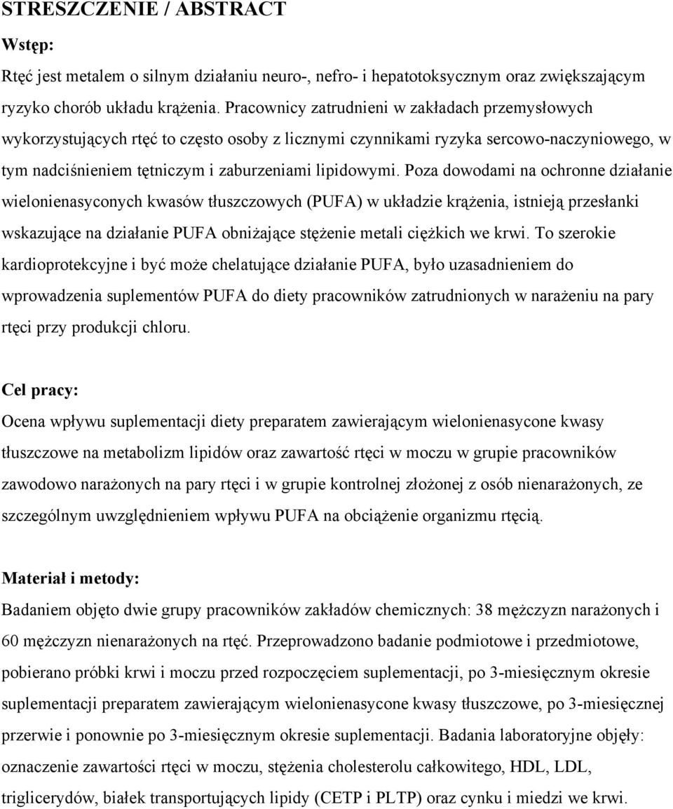 Poza dowodami na ochronne działanie wielonienasyconych kwasów tłuszczowych (PUFA) w układzie krążenia, istnieją przesłanki wskazujące na działanie PUFA obniżające stężenie metali ciężkich we krwi.