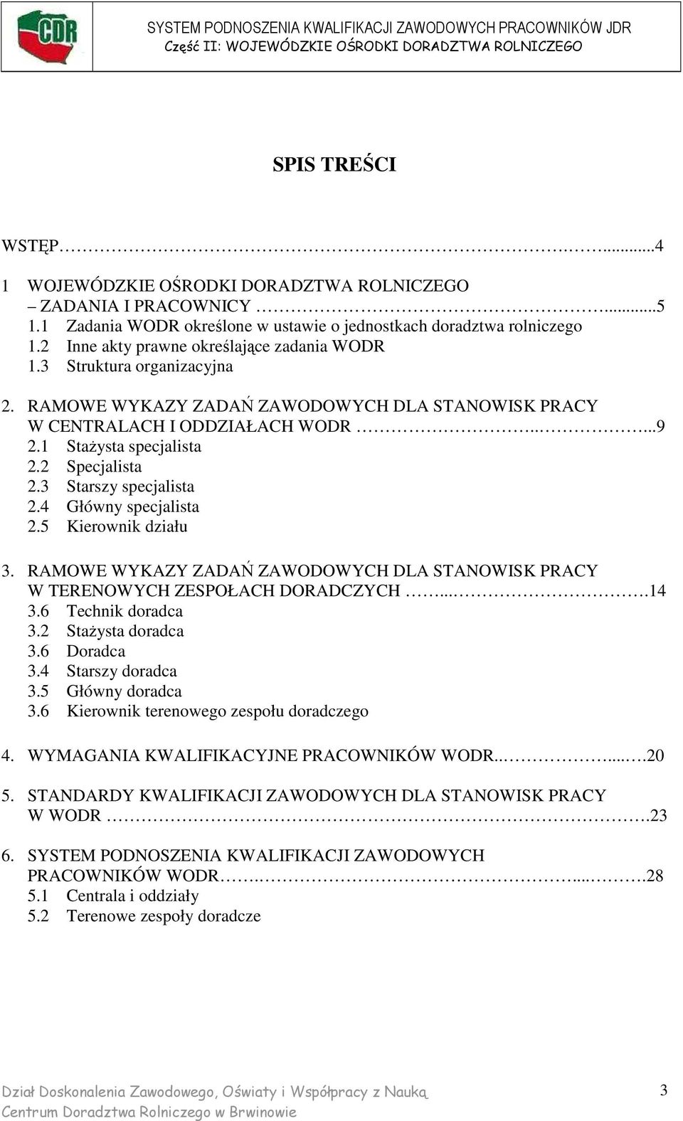 2 Specjalista 2.3 Starszy specjalista 2.4 Główny specjalista 2.5 Kierownik działu 3. RAMOWE WYKAZY ZADAŃ ZAWODOWYCH DLA STANOWISK PRACY W TERENOWYCH ZESPOŁACH DORADCZYCH....14 3.6 Technik doradca 3.