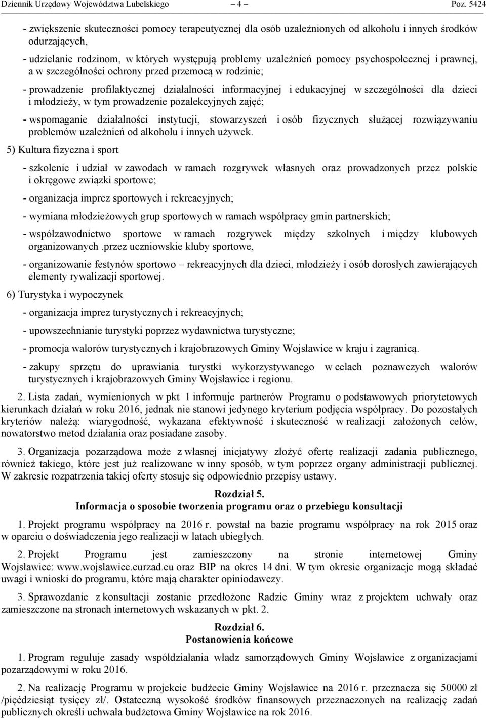 psychospołecznej i prawnej, a w szczególności ochrony przed przemocą w rodzinie; - prowadzenie profilaktycznej działalności informacyjnej i edukacyjnej w szczególności dla dzieci i młodzieży, w tym