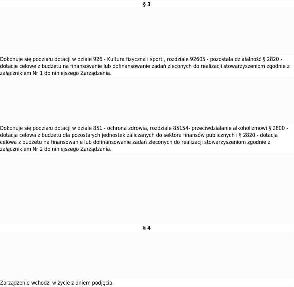 Dokonuje się podziału dotacji w dziale 85 - ochrona zdrowia, rozdziale 855- przeciwdziałanie alkoholizmowi 800 - dotacja celowa z budżetu dla pozostałych jednostek