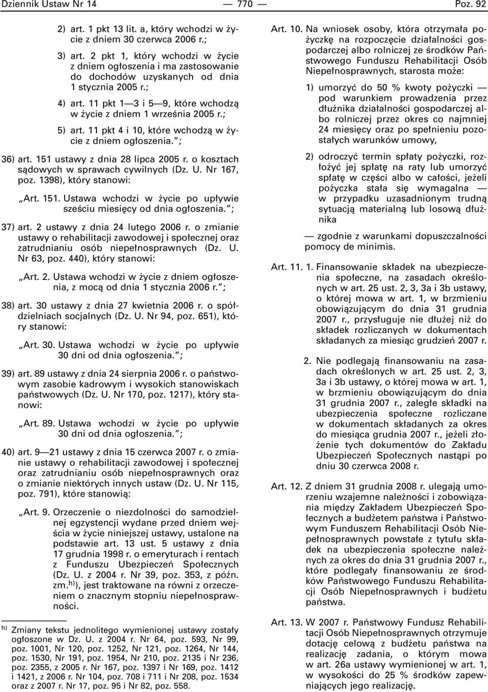 11 pkt 4 i 10, które wchodzà w ycie z dniem og oszenia. ; 36) art. 151 ustawy z dnia 28 lipca 2005 r. o kosztach sàdowych w sprawach cywilnych (Dz. U. Nr 167, poz. 1398), który stanowi: Art. 151. Ustawa wchodzi w ycie po up ywie szeêciu miesi cy od dnia og oszenia.