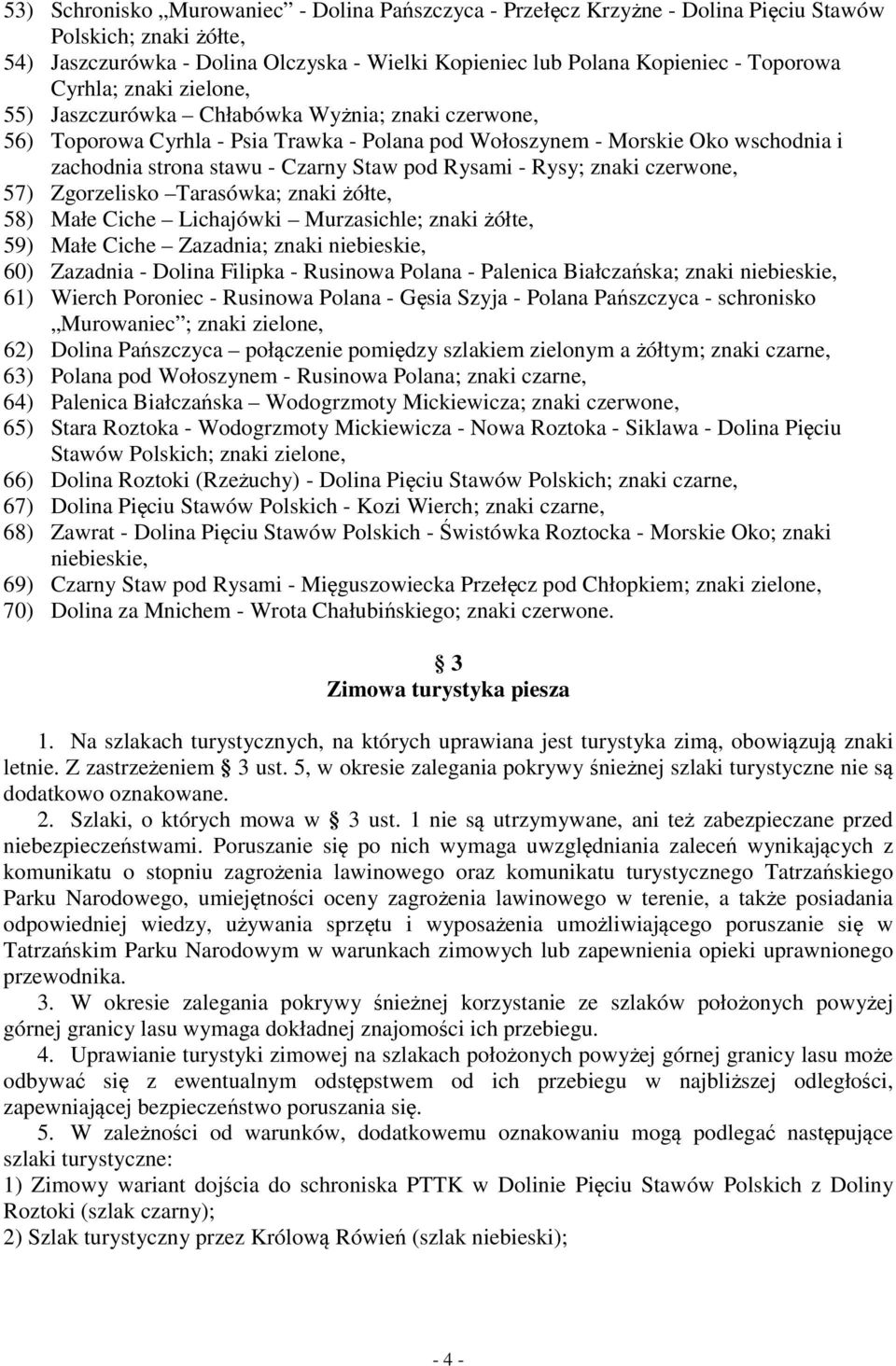 Rysami - Rysy; znaki czerwone, 57) Zgorzelisko Tarasówka; znaki żółte, 58) Małe Ciche Lichajówki Murzasichle; znaki żółte, 59) Małe Ciche Zazadnia; znaki niebieskie, 60) Zazadnia - Dolina Filipka -