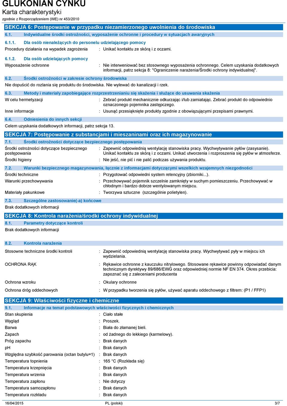 1. Dla osób nienależących do personelu udzielającego pomocy Procedury działania na wypadek zagrożenia : Unikać kontaktu ze skórą i z oczami. 6.1.2.