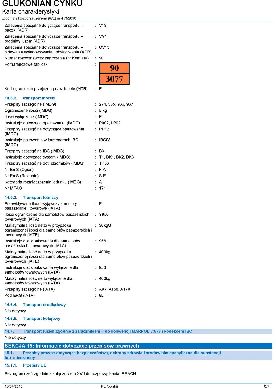transport morski Przepisy szczególne (IMDG) : 274, 335, 966, 967 Ograniczone ilości (IMDG) Ilości wyłączone (IMDG) Instrukcje dotyczące opakowania (IMDG) Przepisy szczególne dotyczące opakowania
