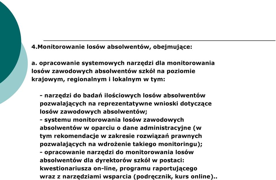 losów absolwentów pozwalających na reprezentatywne wnioski dotyczące losów zawodowych absolwentów; - systemu monitorowania losów zawodowych absolwentów w oparciu o dane