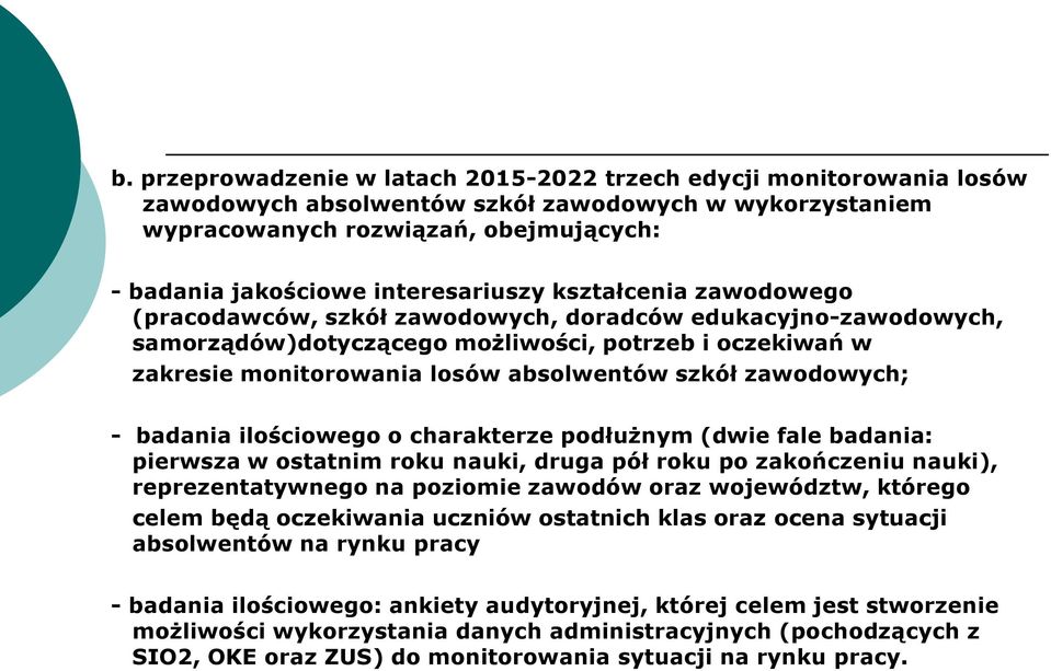 szkół zawodowych; - badania ilościowego o charakterze podłużnym (dwie fale badania: pierwsza w ostatnim roku nauki, druga pół roku po zakończeniu nauki), reprezentatywnego na poziomie zawodów oraz