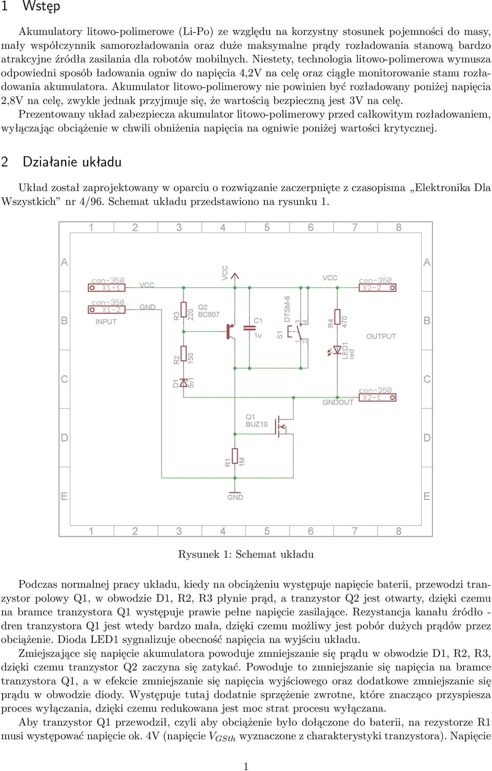 Niestety, technologia litowo-polimerowa wymusza odpowiedni sposób ładowania ogniw do napięcia 4,2V na celę oraz ciągłe monitorowanie stanu rozładowania akumulatora.