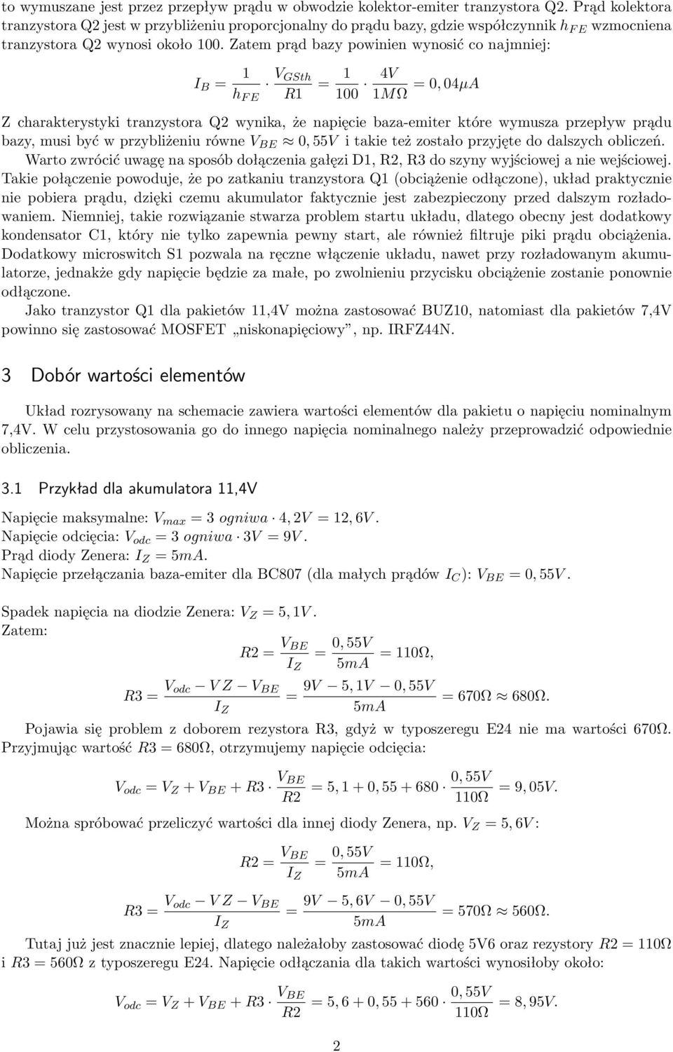 Zatem prąd bazy powinien wynosić co najmniej: I B 1 VGSth h F E R1 1 100 4V 0, 04µA 1MΩ Z charakterystyki tranzystora Q2 wynika, że napięcie baza-emiter które wymusza przepływ prądu bazy, musi być w