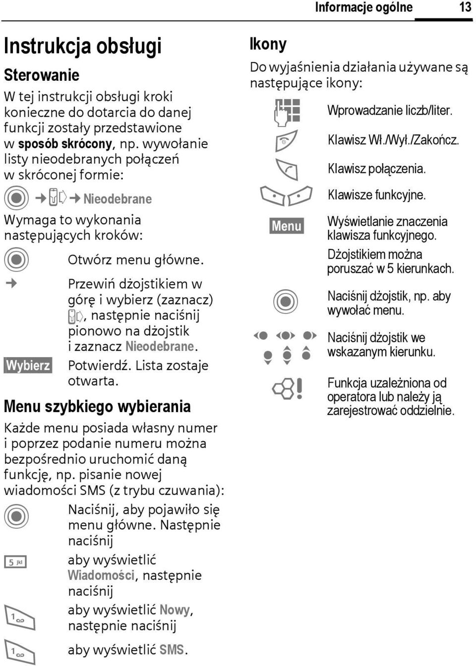 Przewiń dżojstikiem w górę i wybierz (zaznacz) P, następnie naciśnij pionowo na dżojstik izaznacz Nieodebrane. Wybierz Potwierdź. Lista zostaje otwarta.