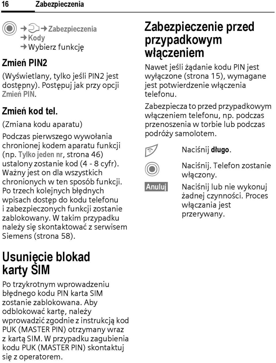 Ważny jest on dla wszystkich chronionych w ten sposób funkcji. Po trzech kolejnych błędnych wpisach dostęp do kodu telefonu i zabezpieczonych funkcji zostanie zablokowany.