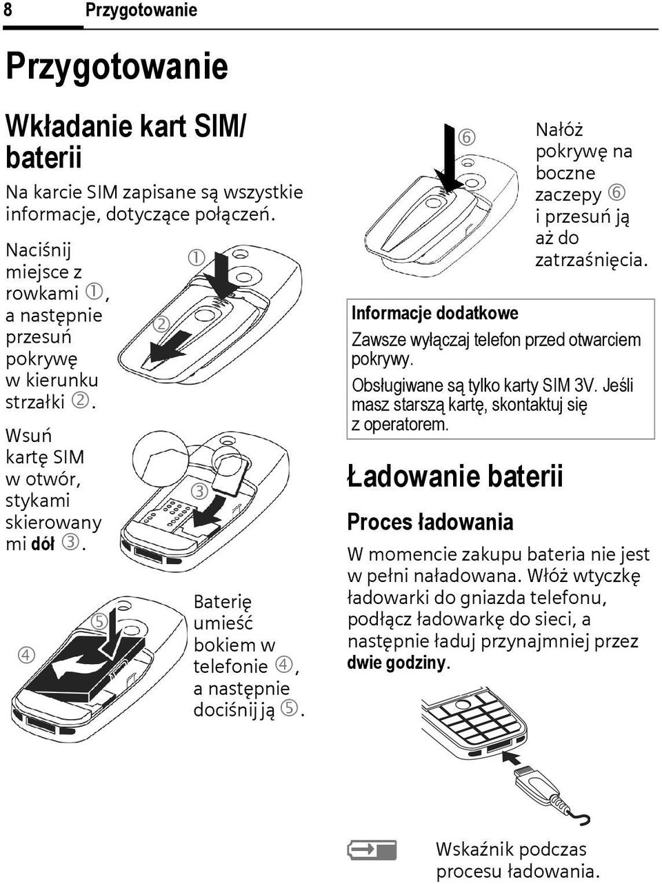 4 5 2 3 1 3 Baterię umieść bokiem w telefonie 4, a następnie dociśnij ją 5. 6 Ładowanie baterii Proces ładowania Nałóż pokrywę na boczne zaczepy 6 iprzesuń ją aż do zatrzaśnięcia.