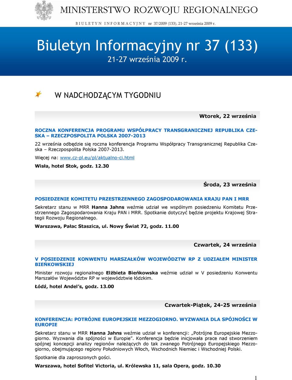 Programu Współpracy Transgranicznej Republika Czeska Rzeczpospolita Polska 2007-2013. Więcej na: www.cz-pl.eu/pl/aktualno-ci.html Wisła, hotel Stok, godz. 12.