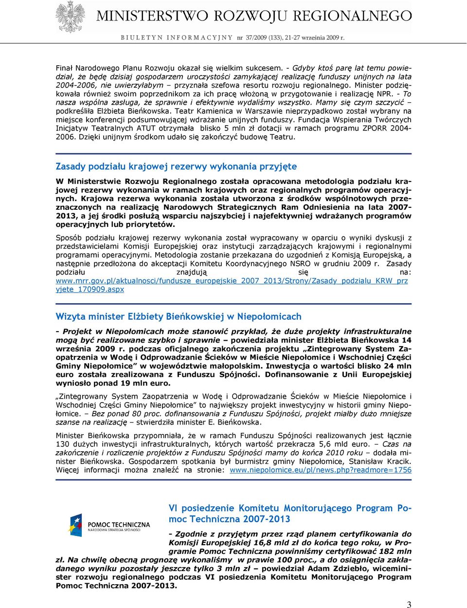 regionalnego. Minister podziękowała równieŝ swoim poprzednikom za ich pracę włoŝoną w przygotowanie i realizację NPR. - To nasza wspólna zasługa, Ŝe sprawnie i efektywnie wydaliśmy wszystko.