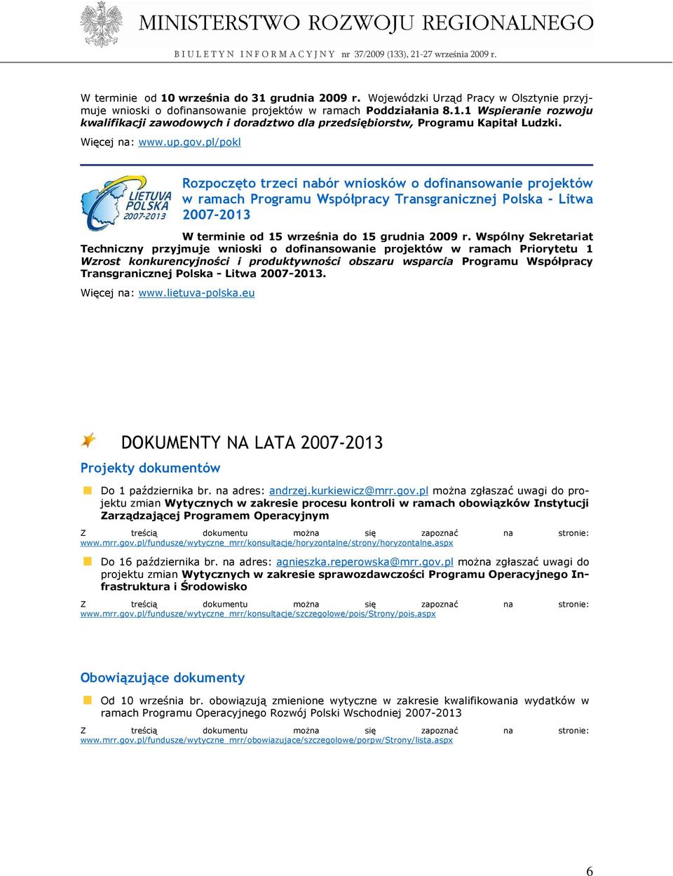 pl/pokl Rozpoczęto trzeci nabór wniosków o dofinansowanie projektów w ramach Programu Współpracy Transgranicznej Polska - Litwa 2007-2013 W terminie od 15 września do 15 grudnia 2009 r.