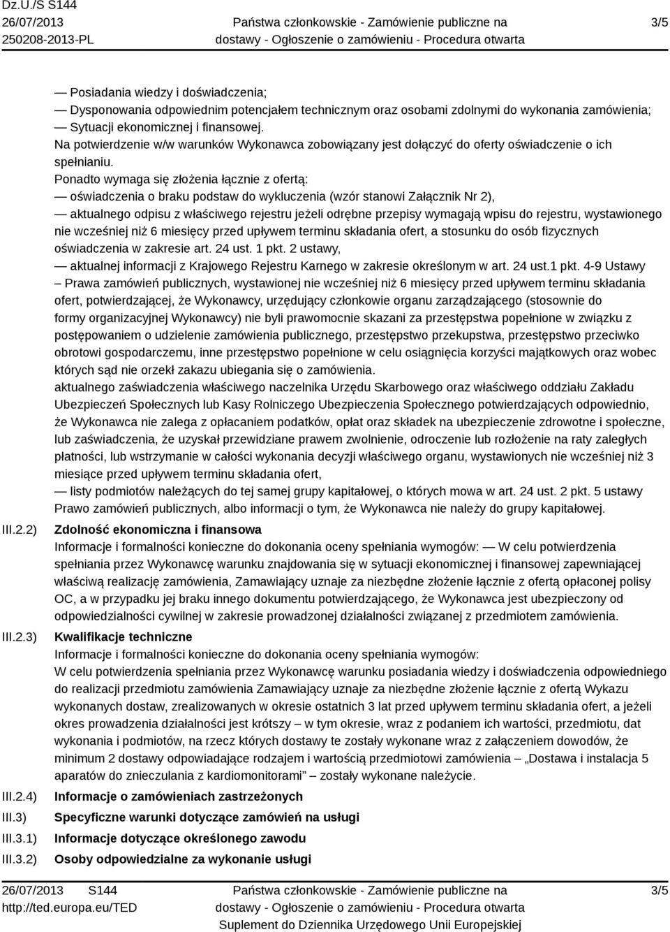 Ponadto wymaga się złożenia łącznie z ofertą: oświadczenia o braku podstaw do wykluczenia (wzór stanowi Załącznik Nr 2), aktualnego odpisu z właściwego rejestru jeżeli odrębne przepisy wymagają wpisu