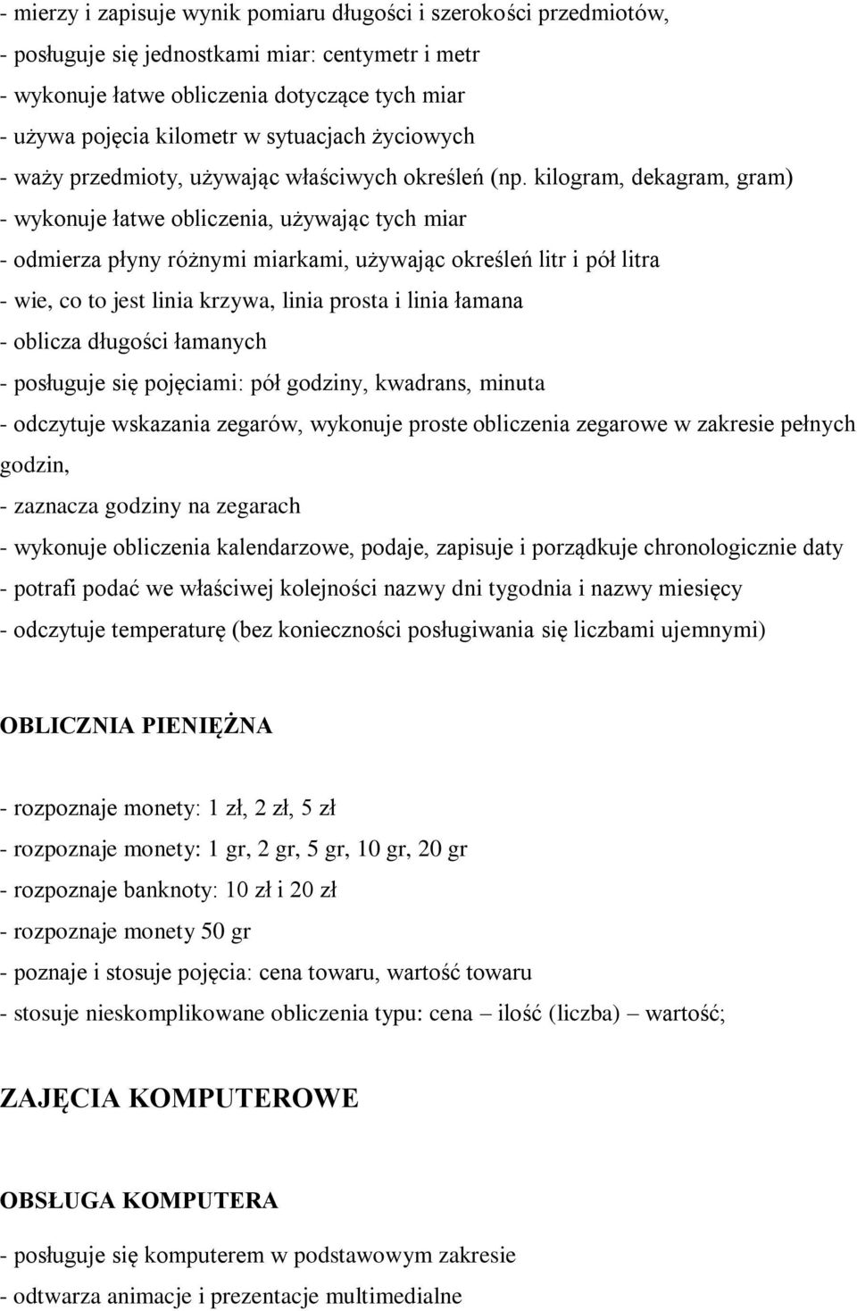 kilogram, dekagram, gram) - wykonuje łatwe obliczenia, używając tych miar - odmierza płyny różnymi miarkami, używając określeń litr i pół litra - wie, co to jest linia krzywa, linia prosta i linia