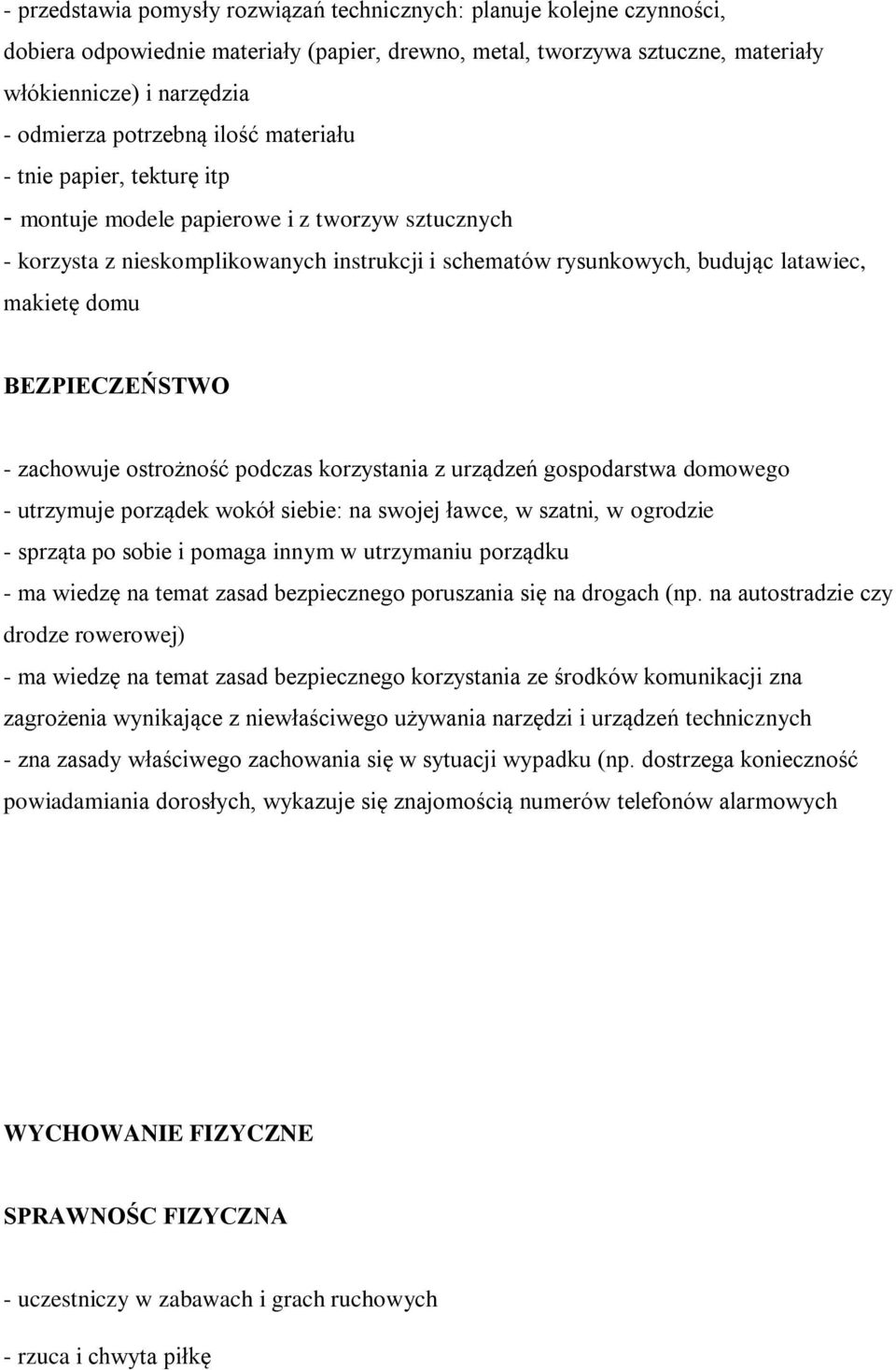 domu BEZPIECZEŃSTWO - zachowuje ostrożność podczas korzystania z urządzeń gospodarstwa domowego - utrzymuje porządek wokół siebie: na swojej ławce, w szatni, w ogrodzie - sprząta po sobie i pomaga